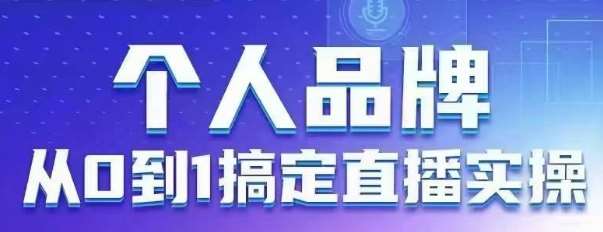 个人品牌：从0到1搞定直播实操，用直播为你的个人品牌赋能，六大实操板块，放大个人影响力-知享知识库