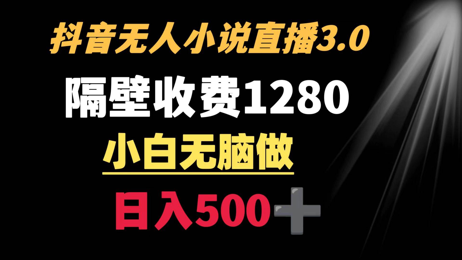 抖音小说无人3.0玩法 隔壁收费1280  轻松日入500+-知享知识库