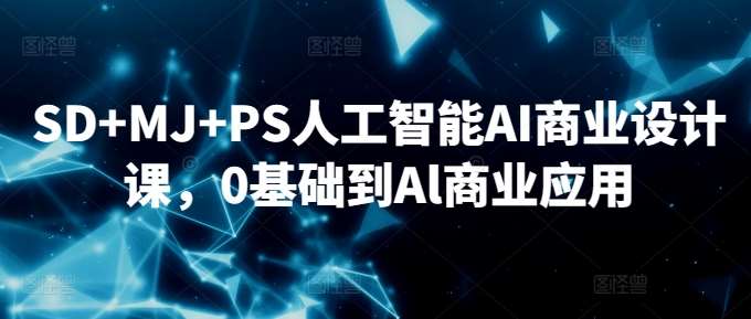SD+MJ+PS人工智能AI商业设计课，0基础到Al商业应用-知享知识库