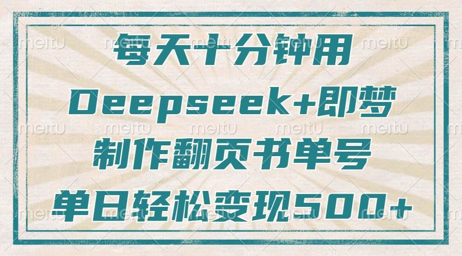 （14123期）每天十分钟，用Deepseek+即梦，制作翻页书单号，疯狂涨粉，单日变现500+-知享知识库