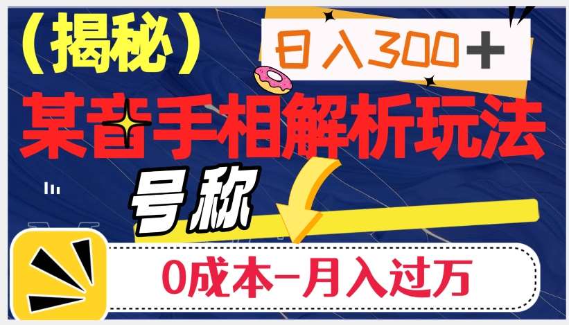 日入300+的，抖音手相解析玩法，号称0成本月入过万（揭秘）-知享知识库