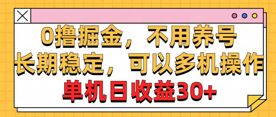 0撸掘金，不用养号，长期稳定，可以多机操作，单机日收益30+-知享知识库