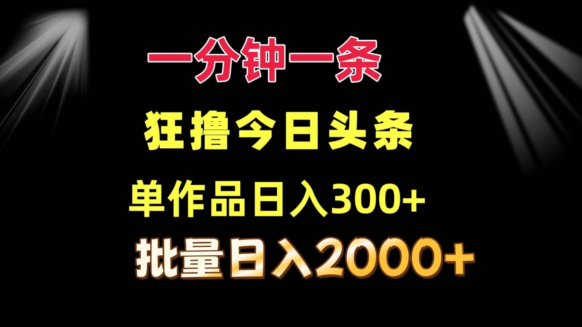 （12040期）一分钟一条  狂撸今日头条 单作品日收益300+  批量日入2000+-知享知识库