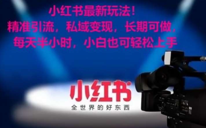 小红书最新玩法！精准引流，私域变现，长期可做，每天半小时，小白也可轻松上手【揭秘】-知享知识库