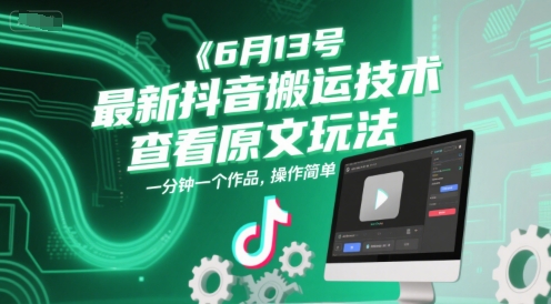 6月13号最新抖音搬运技术，查看原文玩法，一分钟一个作品，操作简单-知享知识库