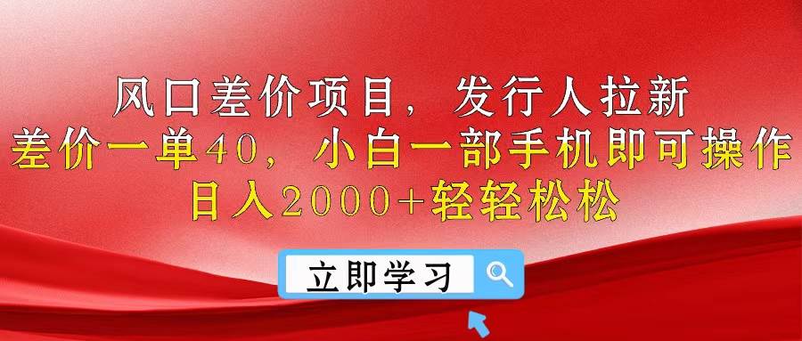 （10827期）风口差价项目，发行人拉新，差价一单40，小白一部手机即可操作，日入20…-知享知识库