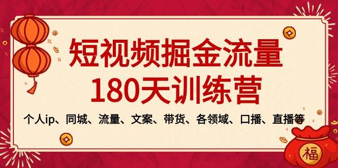 （8932期）短视频-掘金流量180天训练营，个人ip、同城、流量、文案、带货、各领域…-知享知识库
