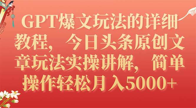 (7600期)GPT爆文玩法的详细教程,今日头条原创文章玩法实操讲解,简单操作月入5000+-知享知识库