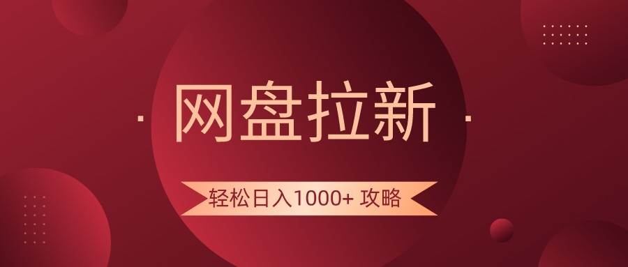 网盘拉新轻松日入1000+攻略，很多人每天日入几千，都在闷声发财！-知享知识库