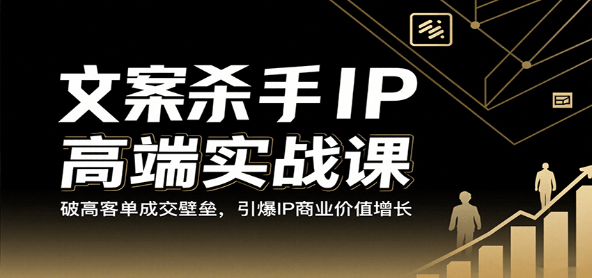 文案杀手IP高端实战课:破高客单成交壁垒,引爆IP商业价值增长-知享知识库