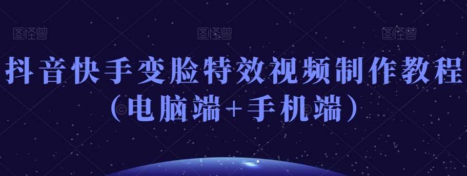 抖音快手变脸特效视频制作教程（电脑端+手机端）-知享知识库