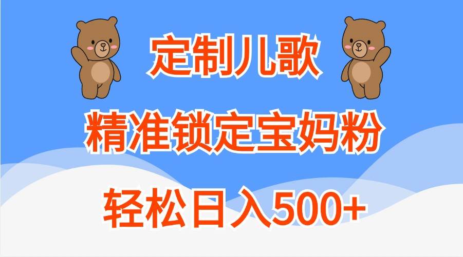 定制儿歌,精准锁定宝妈粉,轻松日入500+-知享知识库