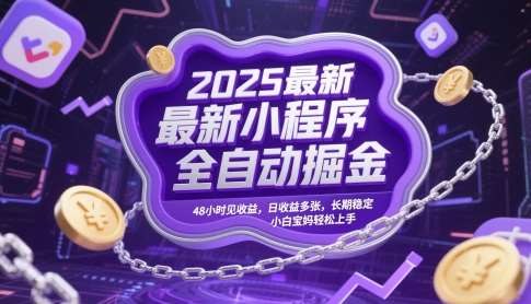 2025最新小程序全自动掘金，48小时见收益，日收益多张，长期稳定，小白宝妈轻松上手【揭秘】-知享知识库