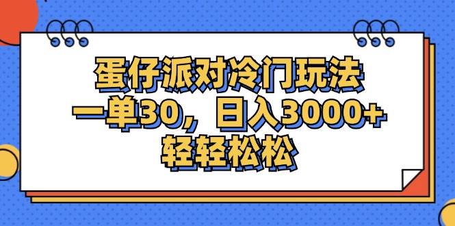 （12224期）蛋仔派对冷门玩法，一单30，日入3000+轻轻松松-知享知识库