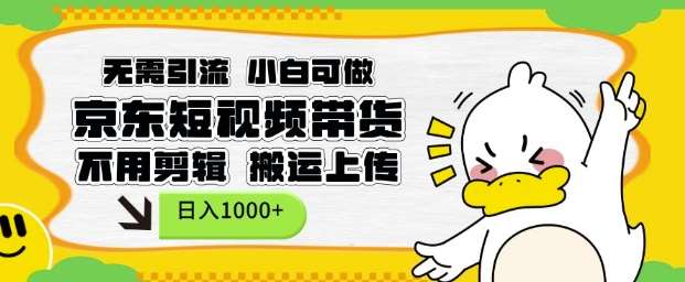 无需引流,小白可做,京东短现频带货,不用剪辑,搬运上传,日入1k【揭秘】-知享知识库