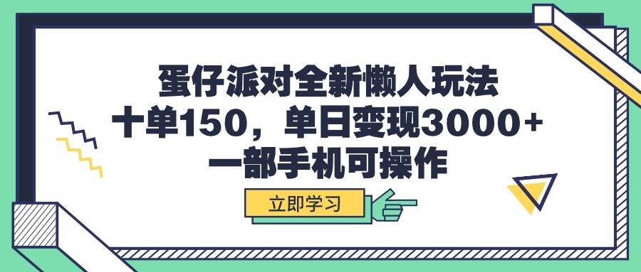 蛋仔派对全新懒人玩法，十单150，单日变现3000+，一部手机可操作-知享知识库