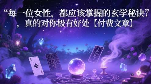 每一位女性，都应该掌握的玄学秘诀 ，真的对你极有好处【付费文章】-知享知识库