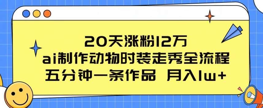 20天涨粉12万,ai制作动物时装走秀全流程,五分钟一条作品,流量大【揭秘】-知享知识库