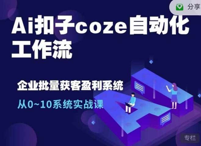 Ai扣子coze自动化工作流，从0~10系统实战课，10个人的工作量1个人完成-知享知识库