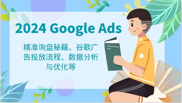2024 Google Ads 教程:精准询盘秘籍,谷歌广告投放流程,数据分析与优化等-知享知识库