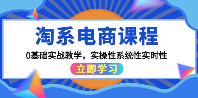 淘系电商课程，0基础实战教学，实操性系统性实时性（15节课）-知享知识库