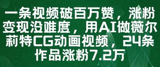一条视频破百万赞，涨粉变现没难度，用AI做薇尔莉特CG动画视频，24条作品涨粉7.2W-知享知识库