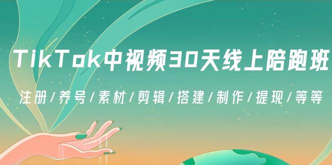 （8963期）TikTok中视频-30天线上陪跑班：注册/养号/素材/剪辑/搭建/制作/提现/等等-知享知识库