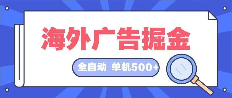 （12996期）海外广告掘金  日入500+ 全自动挂机项目 长久稳定-知享知识库