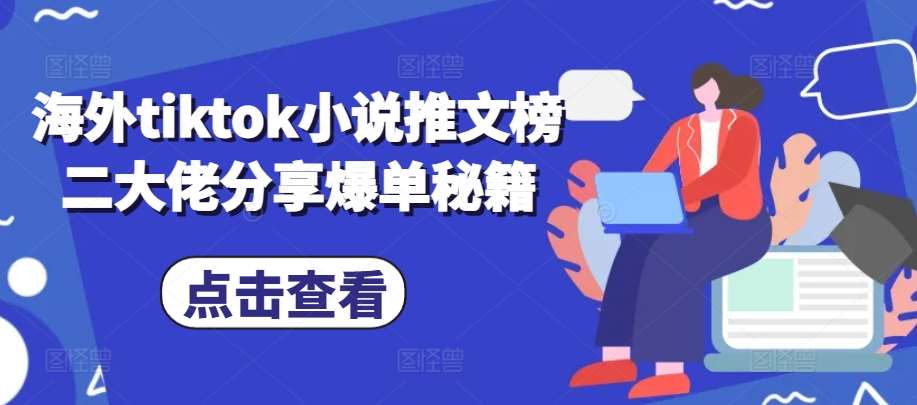 海外tiktok小说推文榜二大佬分享爆单秘籍-知享知识库