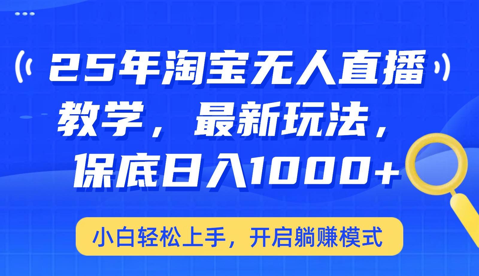 25年淘宝无人直播最新玩法，保底日入1000+，小白轻松上手，开启躺赚模式-知享知识库