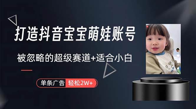 打造抖音宝宝账号，一条广告2W，大部分人忽略的超级赛道，小白简单入手-知享知识库