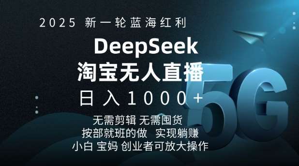 2025新一轮蓝海红利淘宝deepseek独家推出淘宝无人直播5.0躺Z项目,日入多张-知享知识库