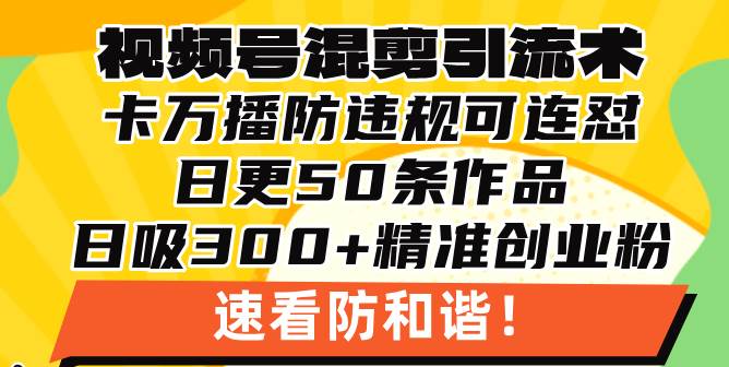 （13400期）视频号混剪引流技术，500万播放引流17000创业粉，操作简单当天学会-知享知识库