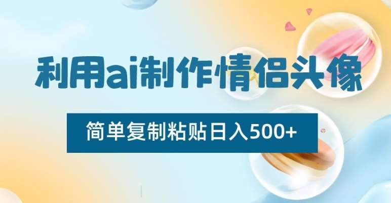 利用ai制作情侣头像，简单复制粘贴日入500+【揭秘】-知享知识库
