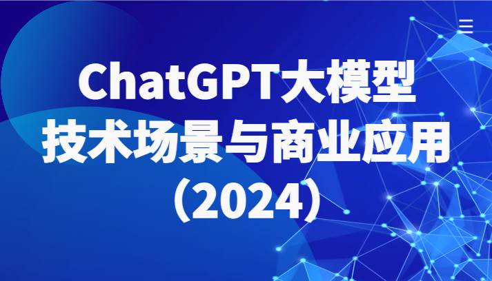 ChatGPT大模型，技术场景与商业应用（2024）带你深入了解国内外大模型生态-知享知识库