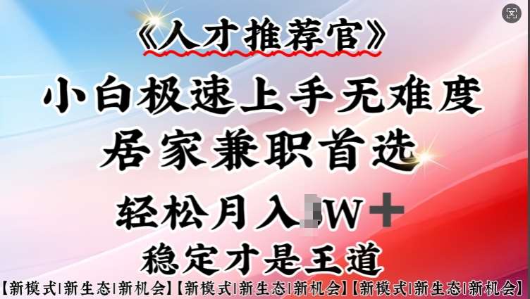 人才推荐官—小白轻松上手实操，居家兼职首选，一部手机即可-知享知识库