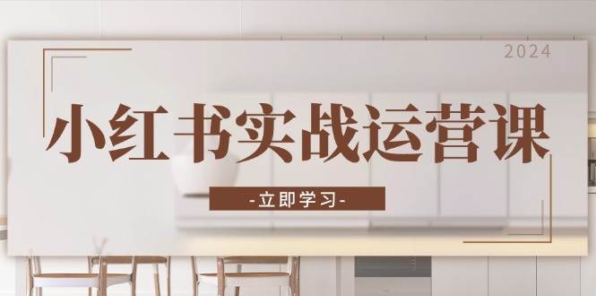 （13238期）小红书实战运营课：从开通店铺到直播话术，打造爆款笔记与高效直播-知享知识库