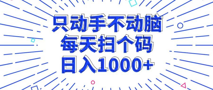 (13041期)只动手不动脑,每个扫个码,日入1000+-知享知识库