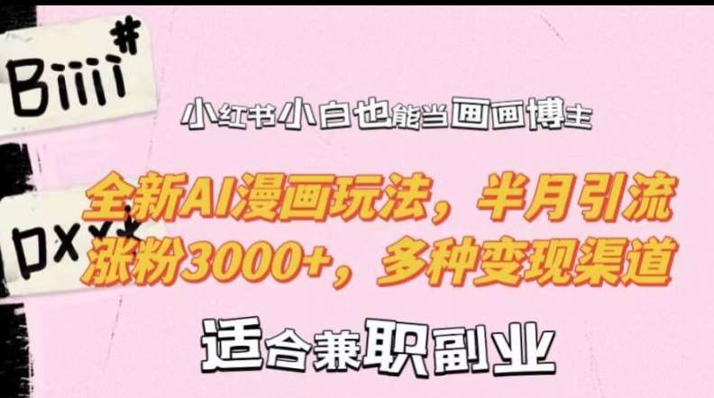 小红书小白也能当画画博主，全新AI漫画玩法，半月引流涨粉3000+，多种变现渠道【揭秘】-知享知识库