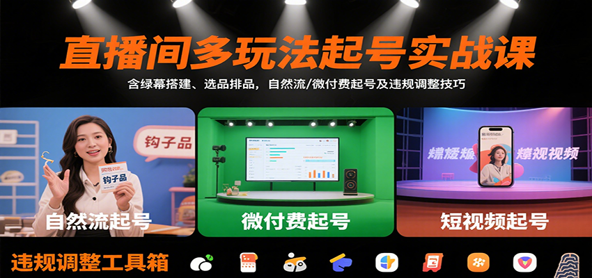 直播间多玩法起号实战课:含绿幕搭建、选品排品,自然流/微付费起号及违规调整技巧-知享知识库