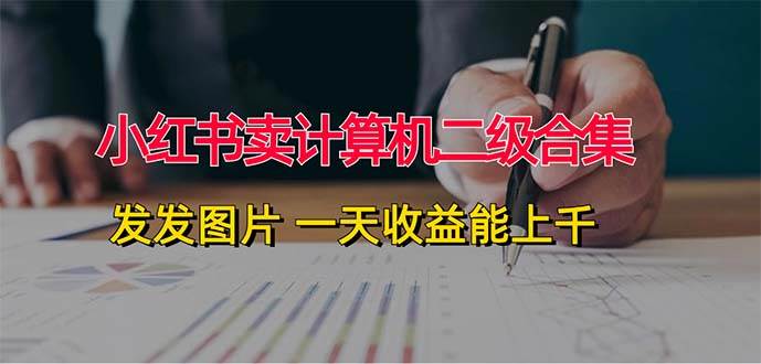 小红书卖计算机二级合集，发发图片 一天收益能上千-知享知识库
