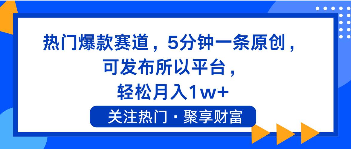 热门爆款赛道，5分钟一条原创，可发布所以平台， 轻松月入1w+-知享知识库