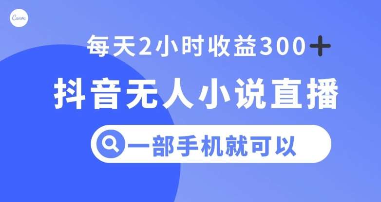 抖音无人小说直播,一部手机操作,日入300+【揭秘】-知享知识库
