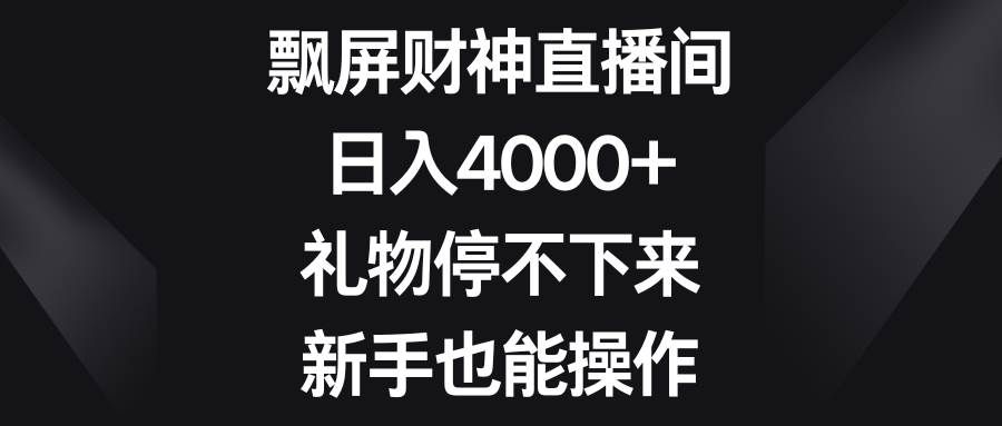 （8620期）飘屏财神直播间，日入4000+，礼物停不下来，新手也能操作-知享知识库