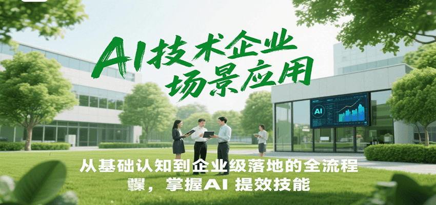 AI技术企业场景应用，从基础认知到企业级落地的全流程，掌握AI提效技能！-知享知识库