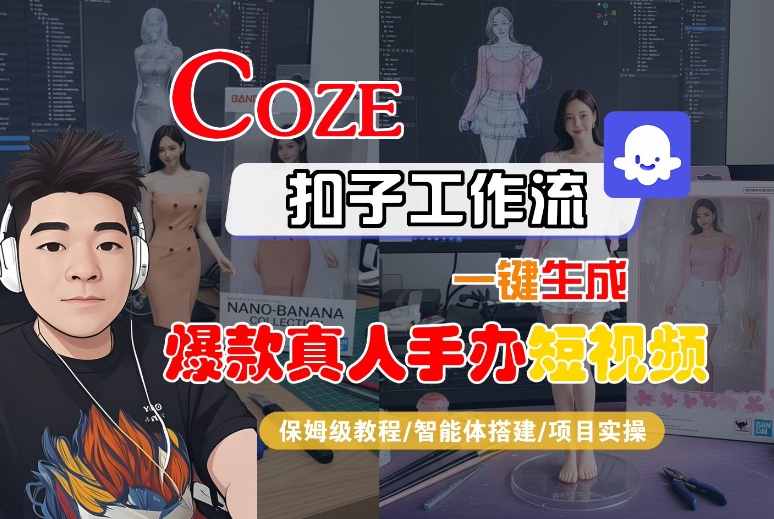 COZE扣子工作流一键生成爆款真人手办短视频，保姆级教程-智能体搭建-项目实操-知享知识库