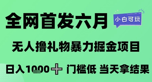 全网首发六月，无人撸礼物暴力掘金项目，日入1K+门槛低，当天拿结果，小白可玩【揭秘】-知享知识库