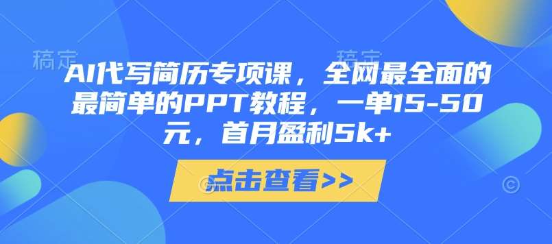 AI代写简历专项课，全网最全面的最简单的PPT教程，一单15-50元，首月盈利5k+-知享知识库