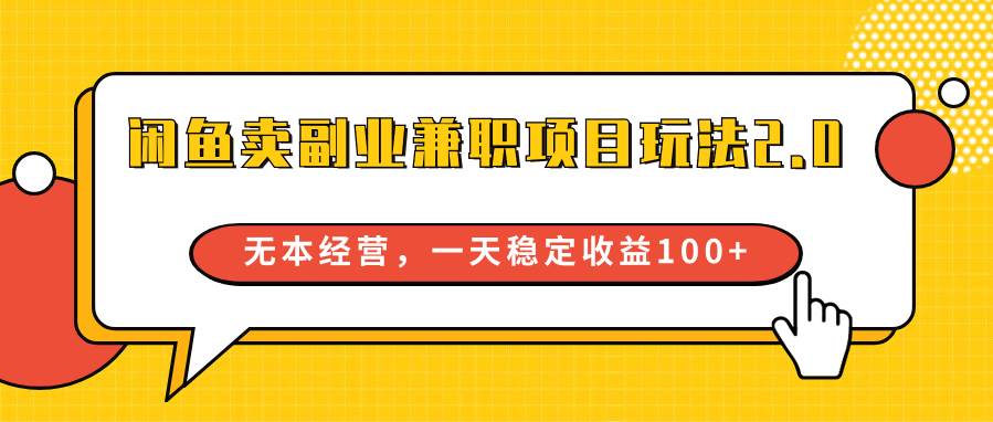 闲鱼卖副业兼职项目玩法2.0，无本经营，一天稳定收益100+-知享知识库