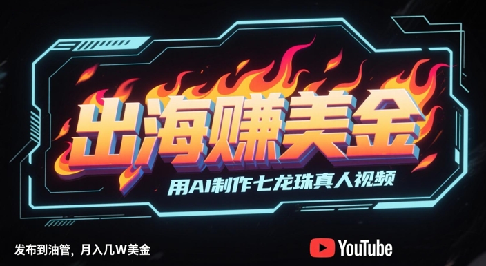 出海挣美金，用AI制作七龙珠真人视频，发布到油管，条条爆火，月入几W美刀-知享知识库